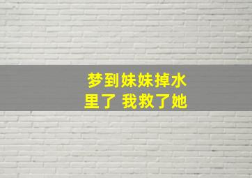 梦到妹妹掉水里了 我救了她